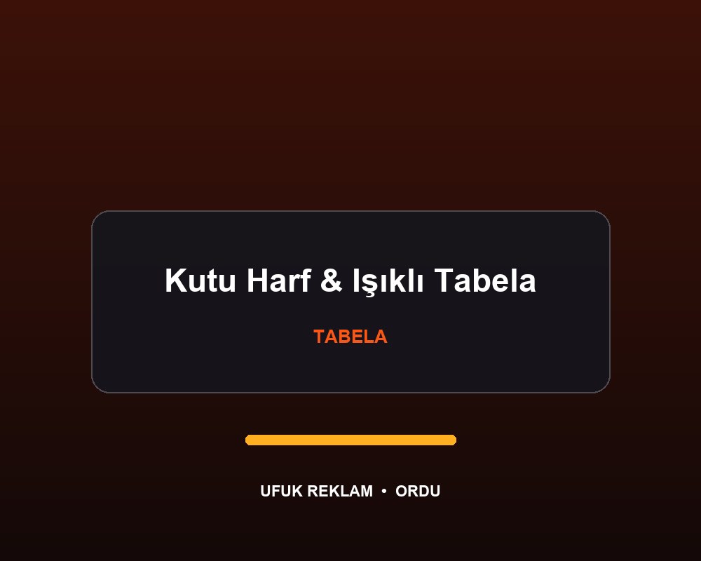 Kutu Harf ve Işıklı Tabela — Ufuk Reklam Ordu
